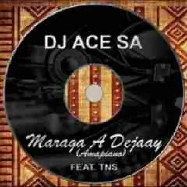 DJ Ace SA - Maraga A Deejay (Amapiano) Ft. TNS